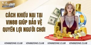 cach-khieu-nai-tai-vin88-giup-bao-ve-quyen-loi-nguoi-choi
