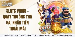 slots-vin88-quay-thuong-tha-ga-nhan-tien-thoai-mai