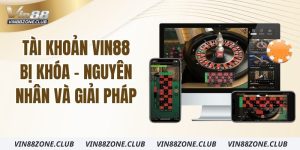 tai-khoan-vin88-bi-khoa-nguyen-nhan-va-giai-phap
