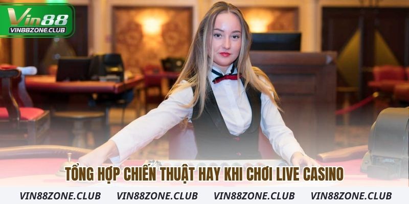Tổng hợp chiến thuật hay khi chơi live casino